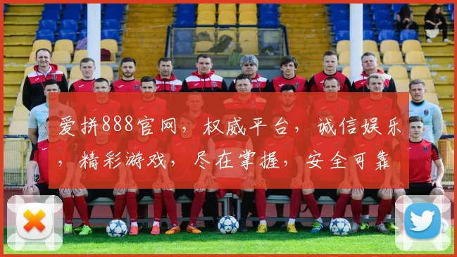 爱拼888官网，权威平台，诚信娱乐，精彩游戏，尽在掌握，安全可靠，体验非凡