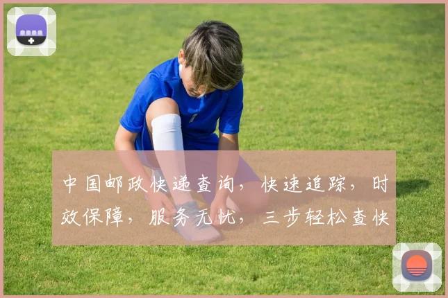 中国邮政快递查询，快速追踪，时效保障，服务无忧，三步轻松查快递。
